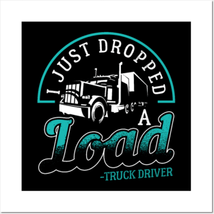 i just dropped a load truck driver Posters and Art